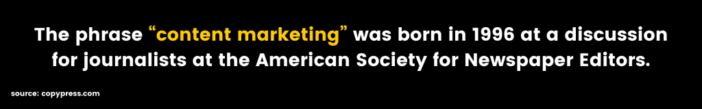 The phrase “content marketing” was born in 1996 at a discussion for journalists at the American Society for Newspaper Editors.